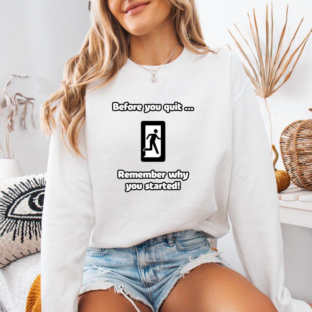 Before you quit ... Remember why you started! - Sweatshirt (Unisex)