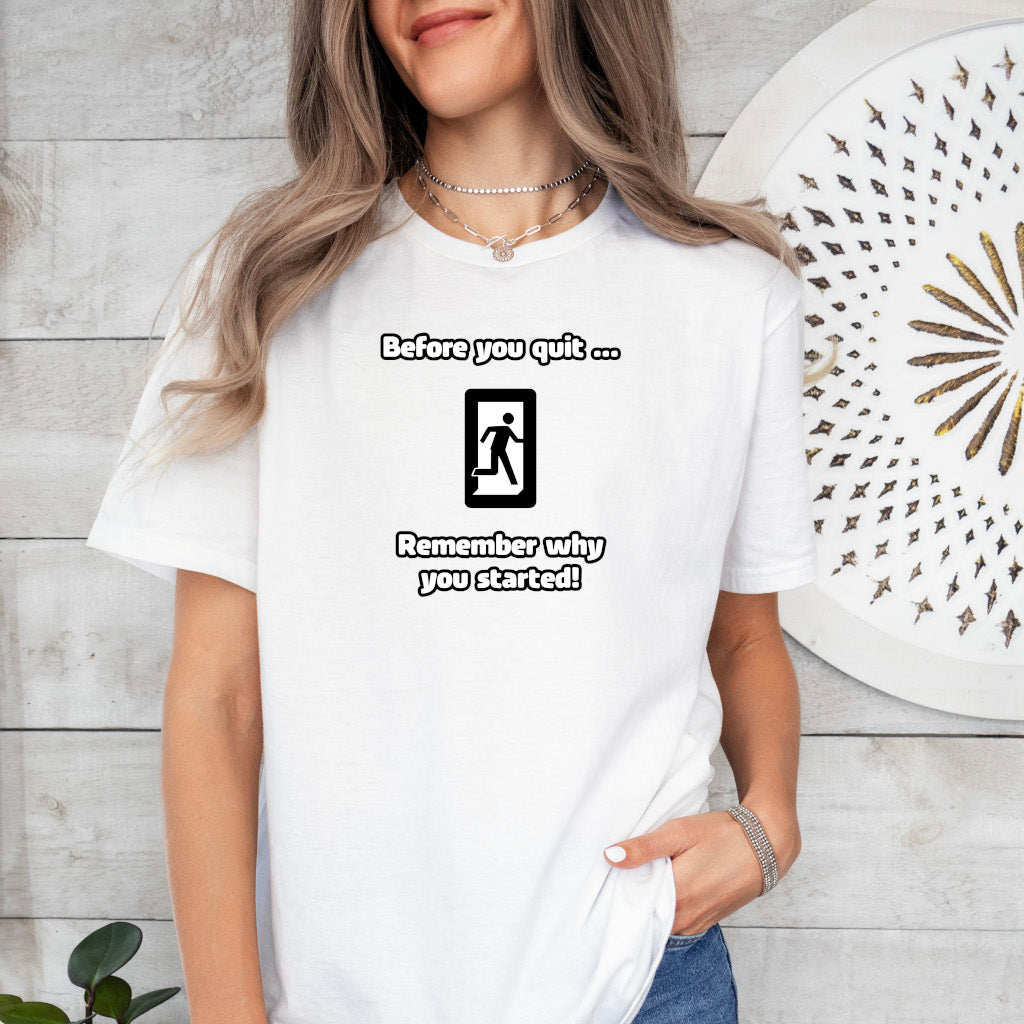 Before you quit ... Remember why you started! - Softstyle T-Shirt (Unisex)