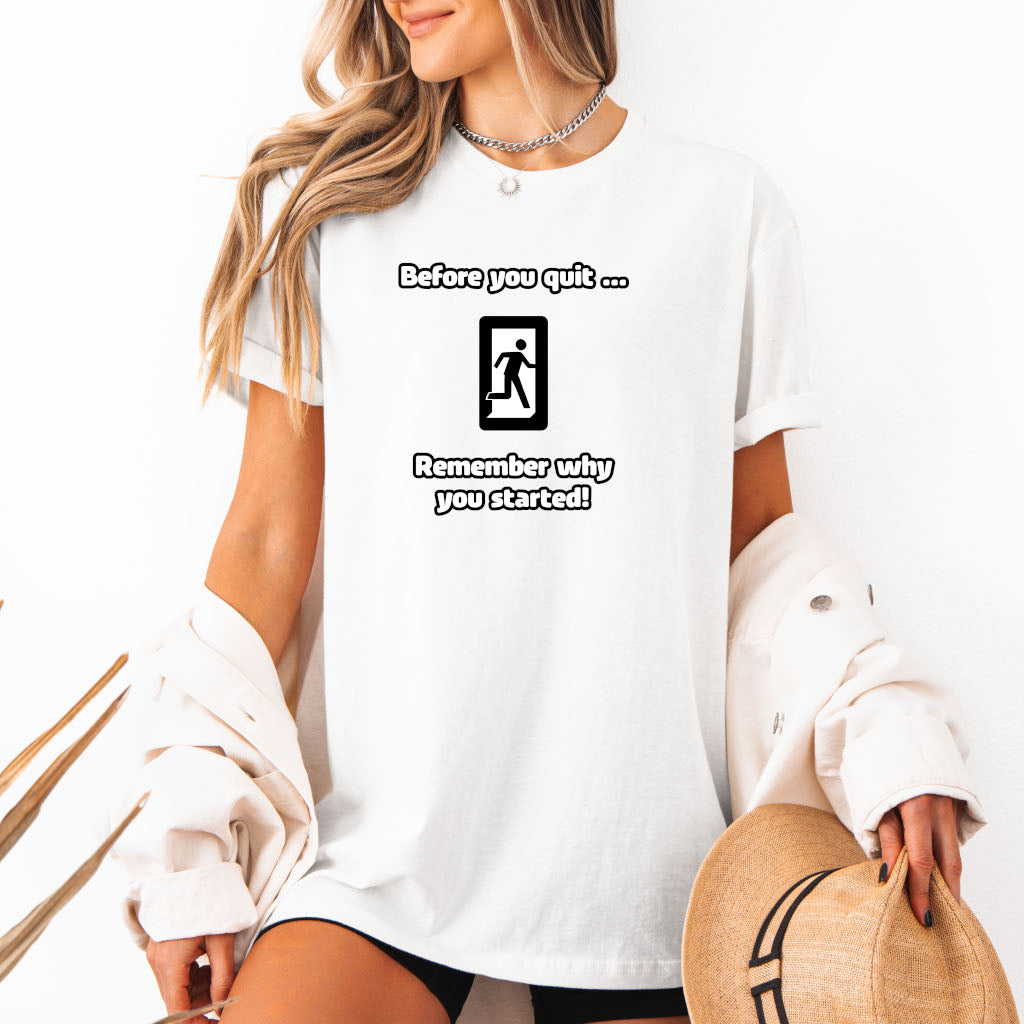 Before you quit ... Remember why you started! - Softstyle T-Shirt (Unisex)