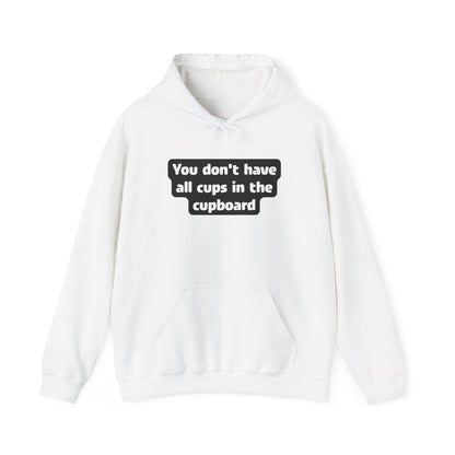 You don't have all cups in the cupboard - Hoodie (Unisex)