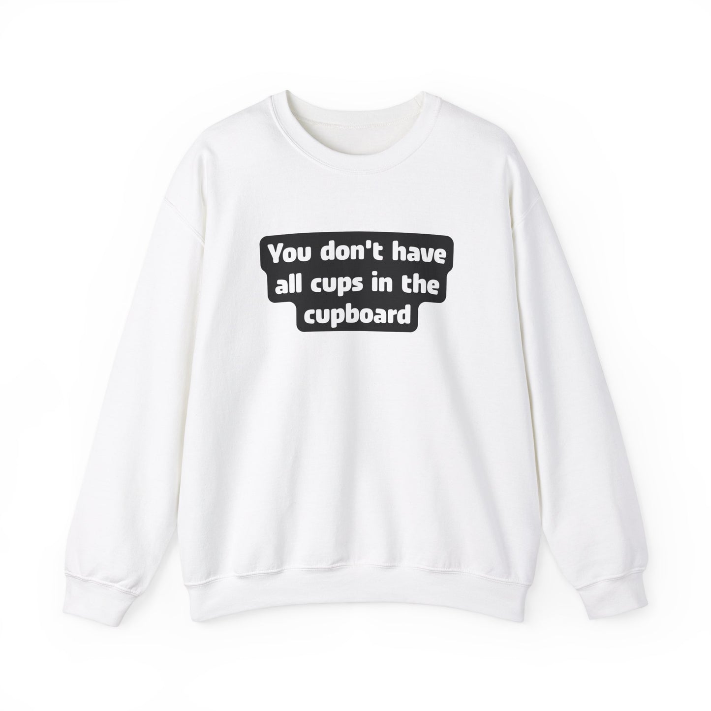 You don't have all cups in the cupboard - Sweatshirt (Unisex)