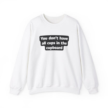 You don't have all cups in the cupboard - Sweatshirt (Unisex)