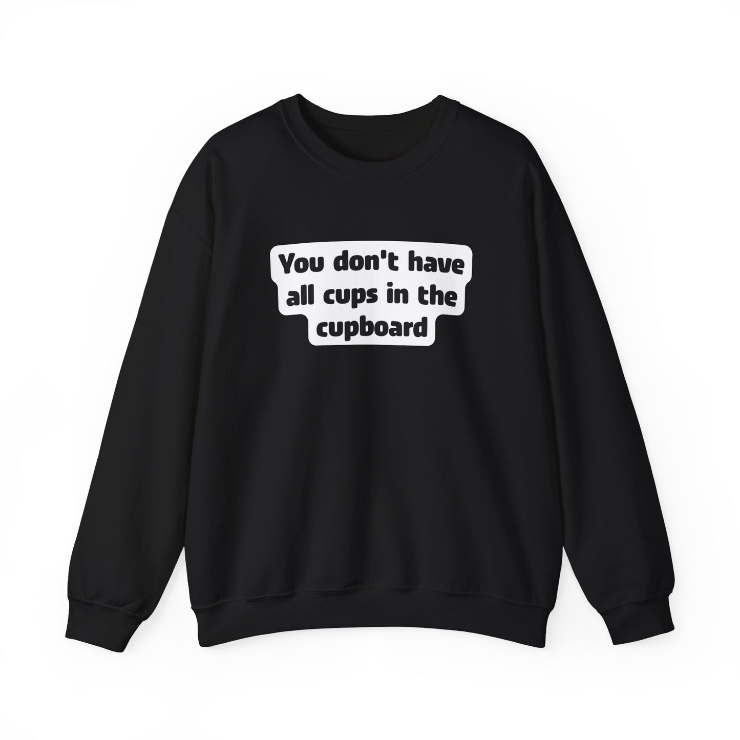 You don't have all cups in the cupboard - Sweatshirt (Unisex)