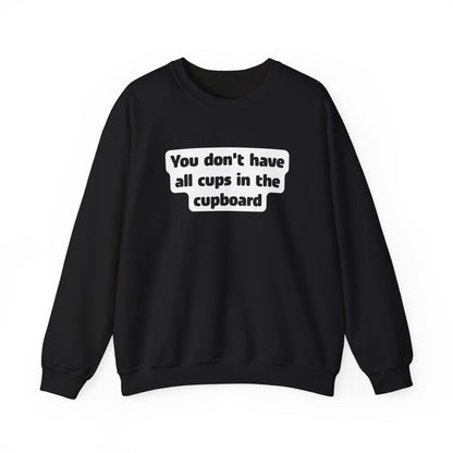 You don't have all cups in the cupboard - Sweatshirt (Unisex)