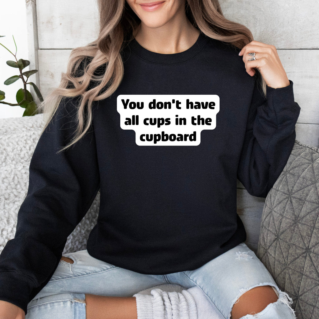 You don't have all cups in the cupboard - Sweatshirt (Unisex)