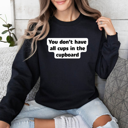 You don't have all cups in the cupboard - Sweatshirt (Unisex)