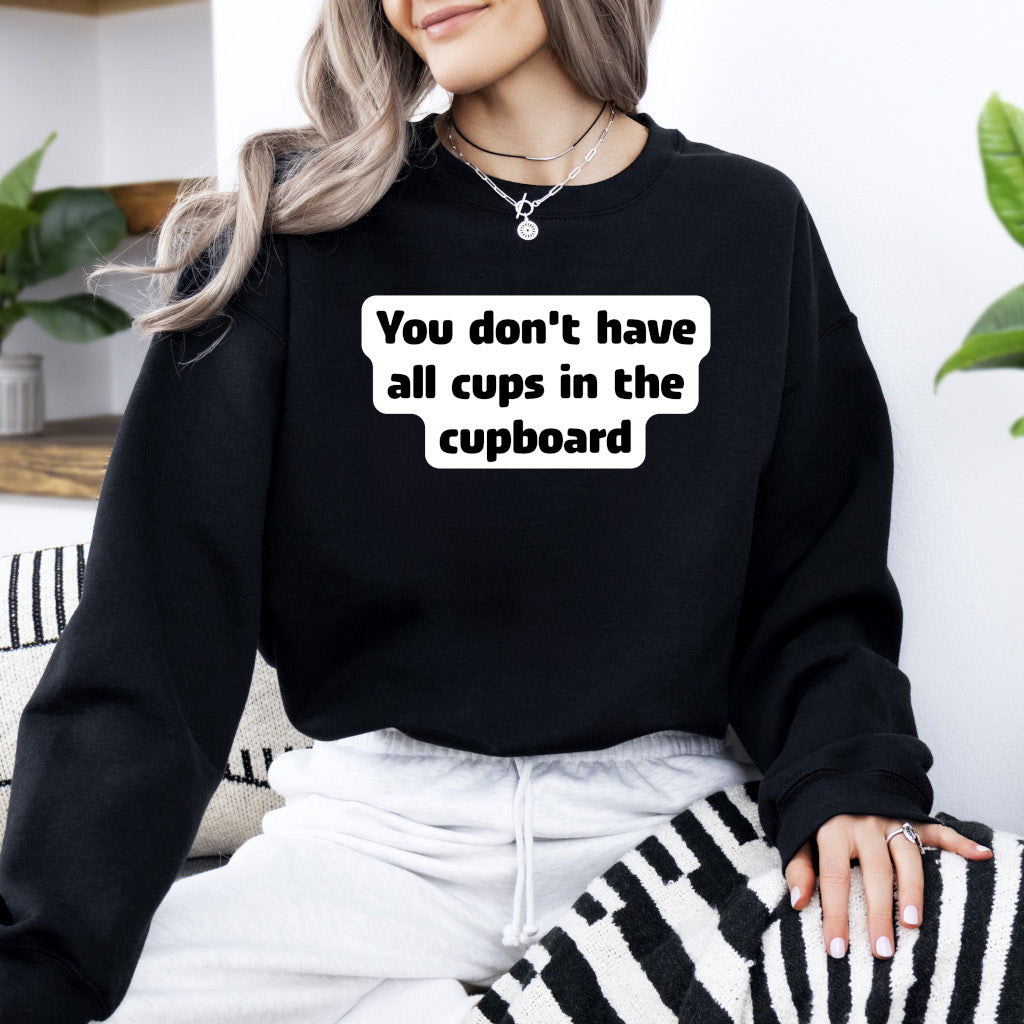 You don't have all cups in the cupboard - Sweatshirt (Unisex)