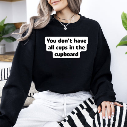 You don't have all cups in the cupboard - Sweatshirt (Unisex)