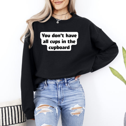 You don't have all cups in the cupboard - Sweatshirt (Unisex)