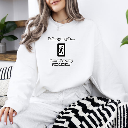 Before you quit ... Remember why you started! - Sweatshirt (Unisex)