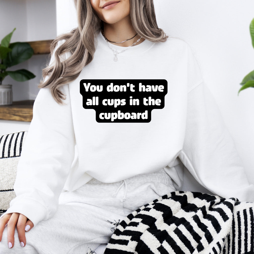 You don't have all cups in the cupboard - Sweatshirt (Unisex)