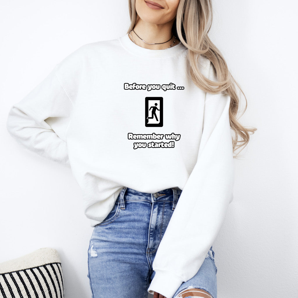 Before you quit ... Remember why you started! - Sweatshirt (Unisex)