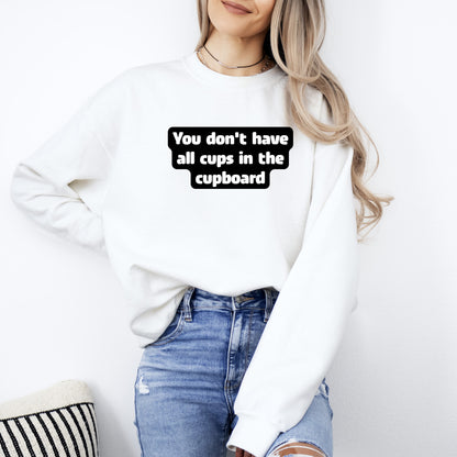 You don't have all cups in the cupboard - Sweatshirt (Unisex)