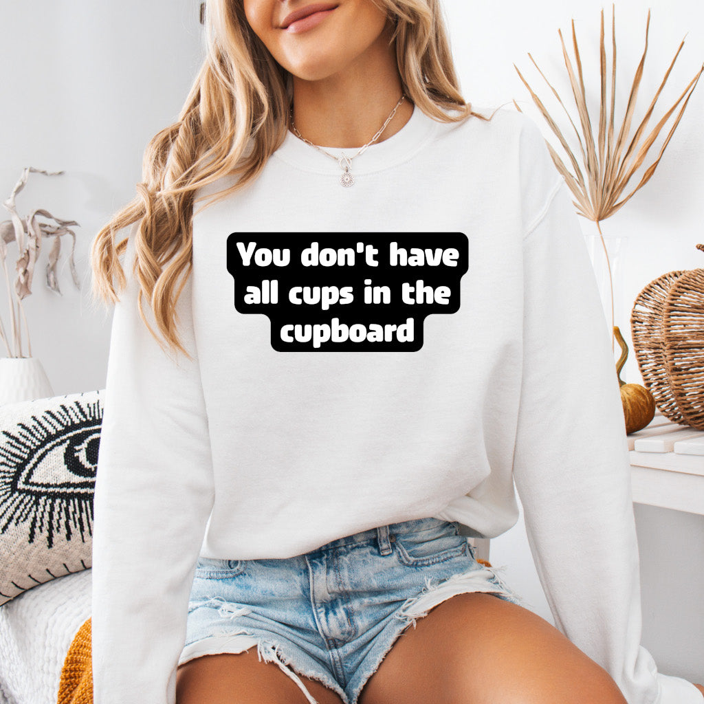 You don't have all cups in the cupboard - Sweatshirt (Unisex)