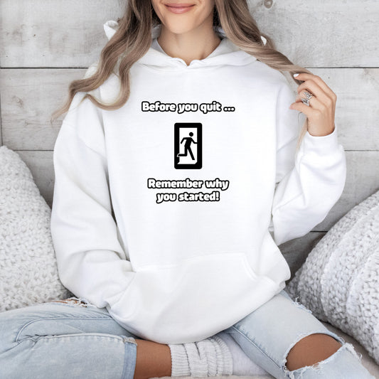 Before you quit ... Remember why you started! - Hoodie (Unisex)
