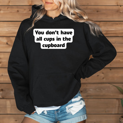 You don't have all cups in the cupboard - Hoodie (Unisex)