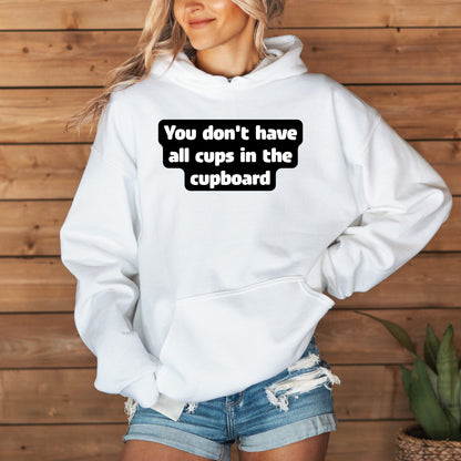 You don't have all cups in the cupboard - Hoodie (Unisex)