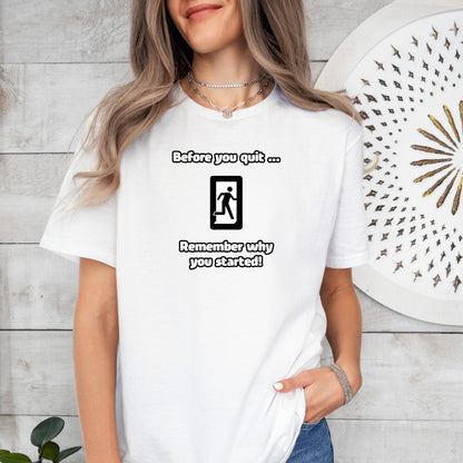 Before you quit ... Remember why you started! - Softstyle T-Shirt (Unisex)