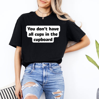 You don't have all cups in the cupboard - Softstyle T-Shirt (Unisex)