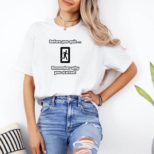 Before you quit ... Remember why you started! - Softstyle T-Shirt (Unisex)